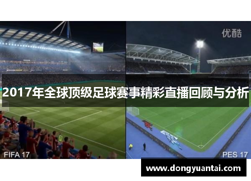 2017年全球顶级足球赛事精彩直播回顾与分析