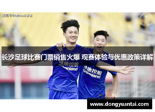 长沙足球比赛门票销售火爆 观赛体验与优惠政策详解