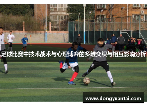 足球比赛中技术战术与心理博弈的多维交织与相互影响分析